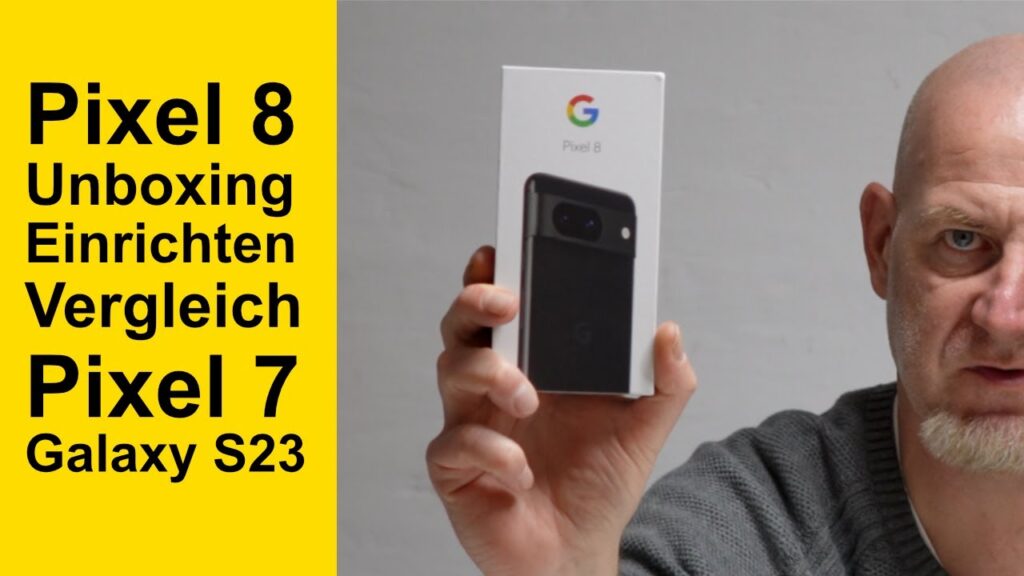 Google Pixel 8 unboxing und vergleich mit Pixel 7 und Galaxy S23